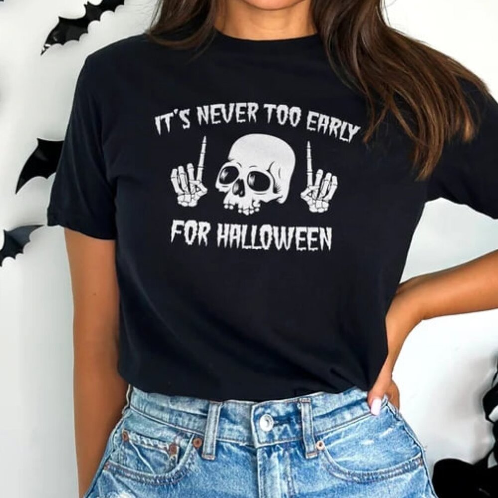 Skull Halloween Shirt,  Never Too Early For Halloween, Goth Halloween Shirt